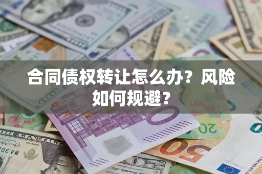 济南合同债权转让怎么办？风险如何规避？