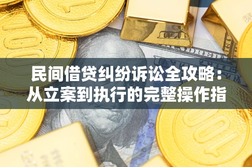 济南民间借贷纠纷诉讼全攻略：从立案到执行的完整操作指南