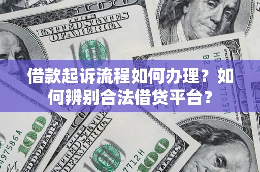 济南借款起诉流程如何办理？如何辨别合法借贷平台？