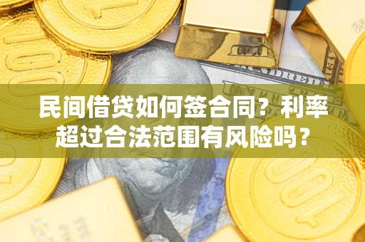济南民间借贷如何签合同？利率超过合法范围有风险吗？