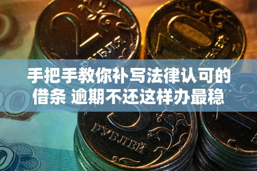 济南手把手教你补写法律认可的借条 逾期不还这样办最稳妥
