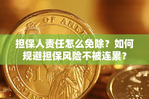 济南担保人责任怎么免除？如何规避担保风险不被连累？