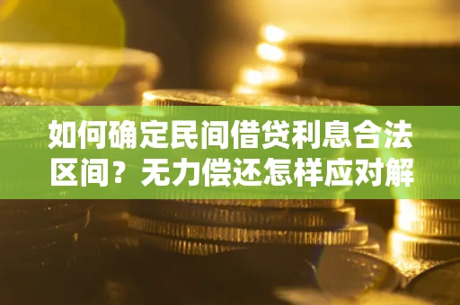 济南如何确定民间借贷利息合法区间？无力偿还怎样应对解决法门？