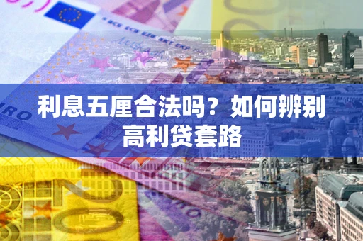 济南利息五厘合法吗？如何辨别高利贷套路