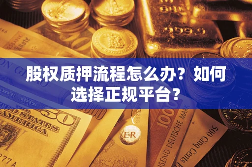 济南股权质押流程怎么办？如何选择正规平台？