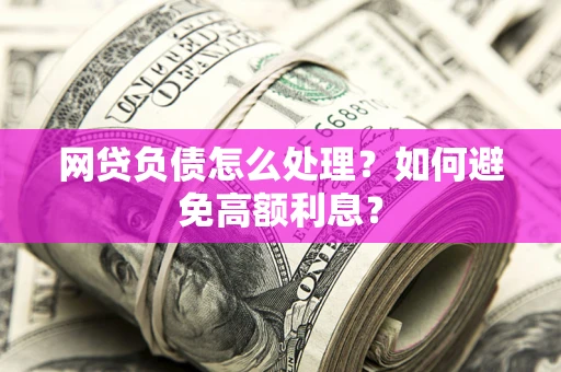 济南网贷负债怎么处理？如何避免高额利息？