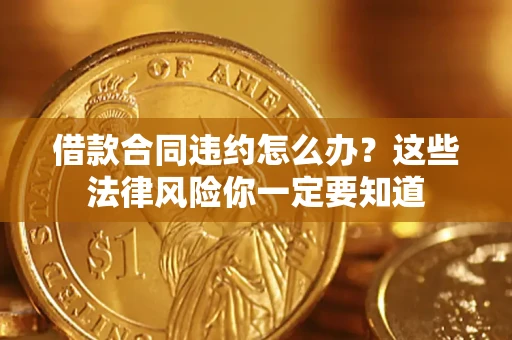 济南借款合同违约怎么办？这些法律风险你一定要知道