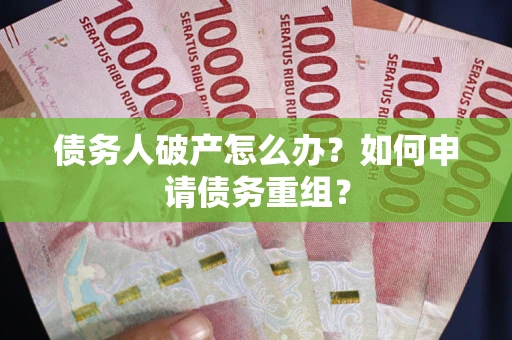 济南债务人破产怎么办？如何申请债务重组？