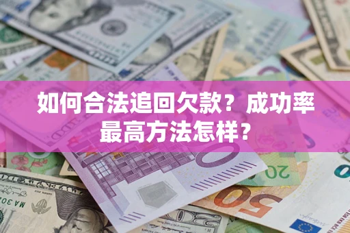 济南如何合法追回欠款？成功率最高方法怎样？