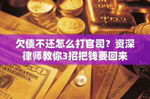 济南欠债不还怎么打官司？资深律师教你3招把钱要回来
