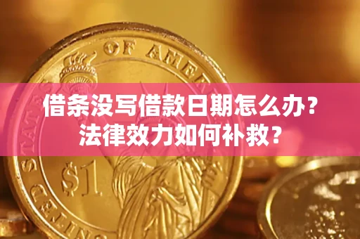 济南借条没写借款日期怎么办?法律效力如何补救? 济南借条没写借款日期怎么办?法律效力如何补救?