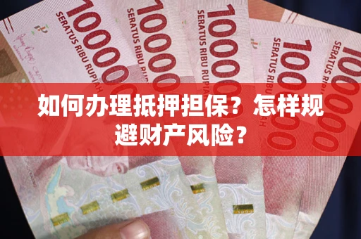 济南如何办理抵押担保？怎样规避财产风险？