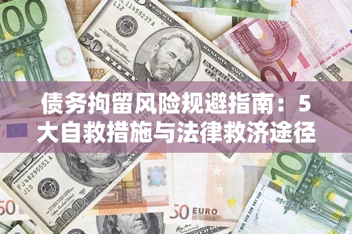 济南债务拘留风险规避指南：5大自救措施与法律救济途径