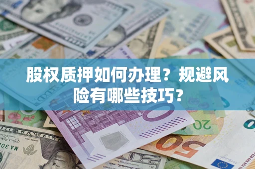 济南股权质押如何办理？规避风险有哪些技巧？