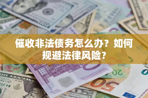 济南催收非法债务怎么办？如何规避法律风险？