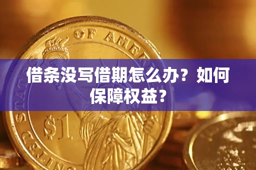 济南借条没写借期怎么办？如何保障权益？