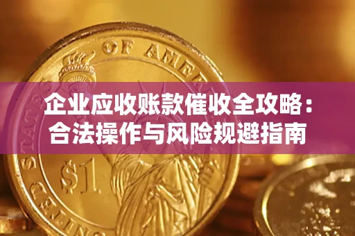 济南企业应收账款催收全攻略：合法操作与风险规避指南