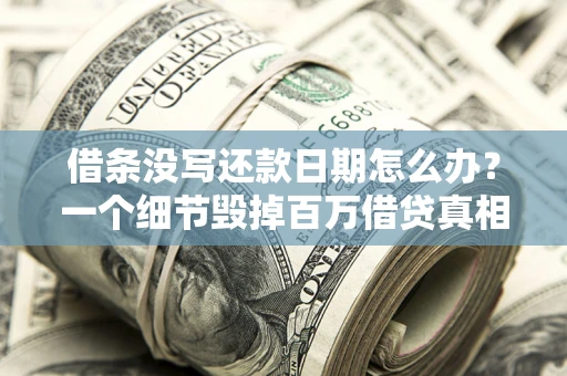 济南借条没写还款日期怎么办？一个细节毁掉百万借贷真相