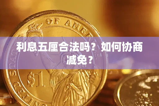 济南利息五厘合法吗？如何协商减免？