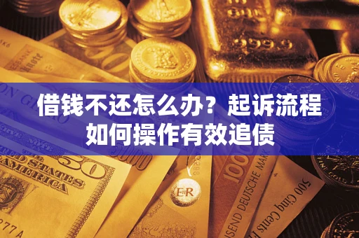 济南借钱不还怎么办？起诉流程如何操作有效追债