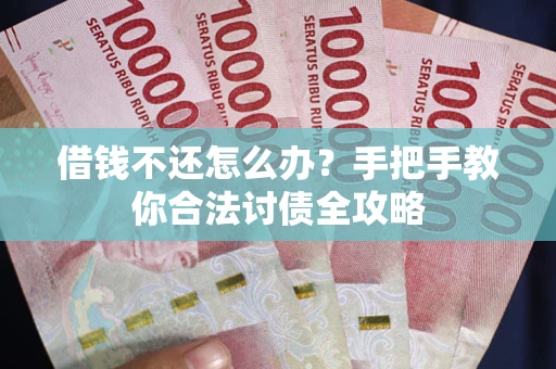 济南借钱不还怎么办？手把手教你合法讨债全攻略