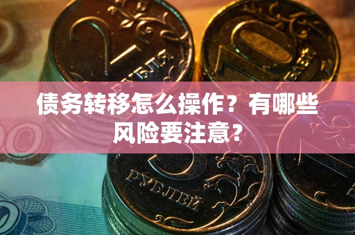 济南债务转移怎么操作？有哪些风险要注意？
