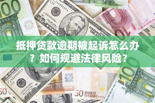 济南抵押贷款逾期被起诉怎么办？如何规避法律风险？