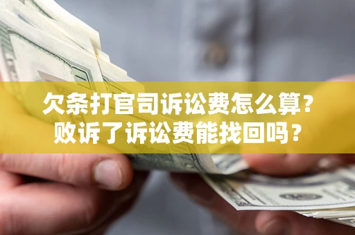 济南欠条打官司诉讼费怎么算？败诉了诉讼费能找回吗？