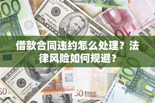 济南借款合同违约怎么处理？法律风险如何规避？