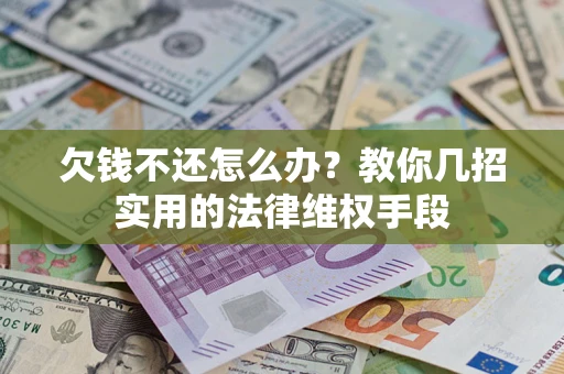 济南欠钱不还怎么办？教你几招实用的法律维权手段