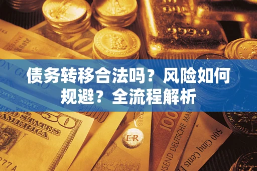 济南债务转移合法吗？风险如何规避？全流程解析