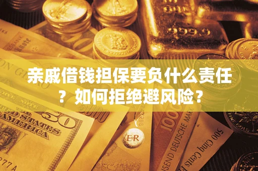 济南亲戚借钱担保要负什么责任？如何拒绝避风险？