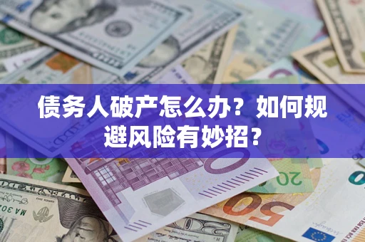 济南债务人破产怎么办？如何规避风险有妙招？