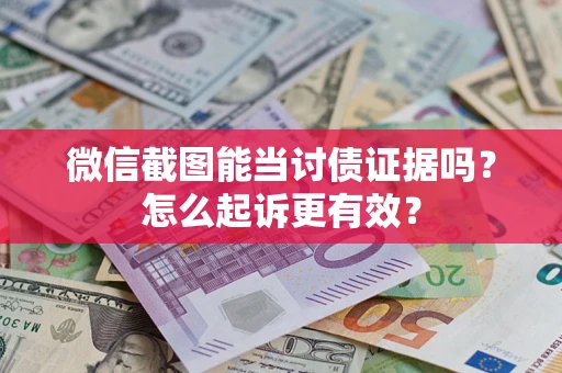 济南微信截图能当讨债证据吗？怎么起诉更有效？