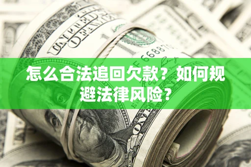 济南怎么合法追回欠款？如何规避法律风险？