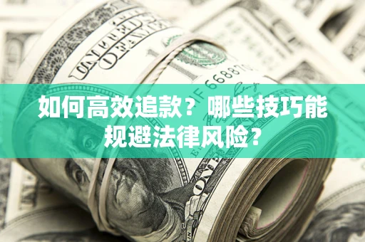 济南如何高效追款？哪些技巧能规避法律风险？