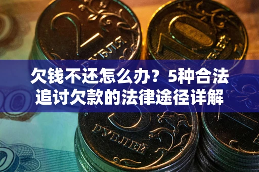 济南欠钱不还怎么办？5种合法追讨欠款的法律途径详解