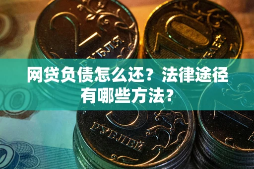 济南网贷负债怎么还？法律途径有哪些方法？