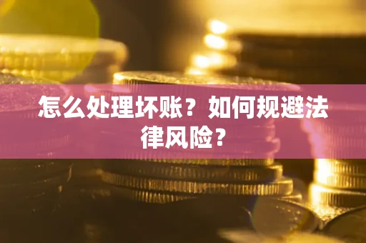 济南怎么处理坏账？如何规避法律风险？