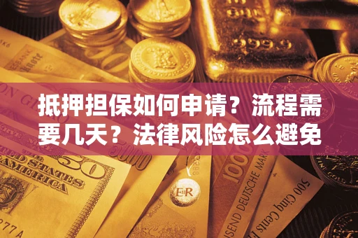 济南抵押担保如何申请？流程需要几天？法律风险怎么避免？避坑指南