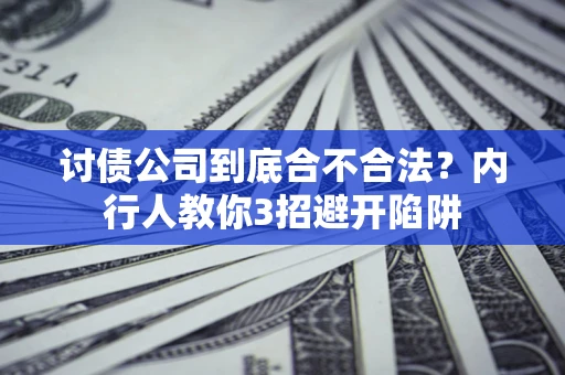 济南讨债公司到底合不合法？内行人教你3招避开陷阱