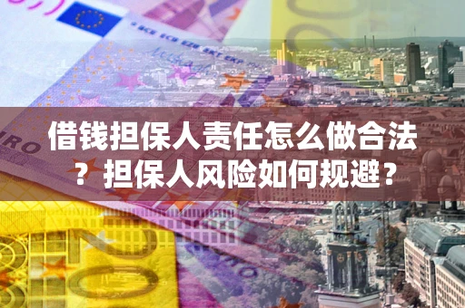济南借钱担保人责任怎么做合法？担保人风险如何规避？
