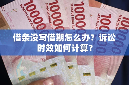 济南借条没写借期怎么办？诉讼时效如何计算？