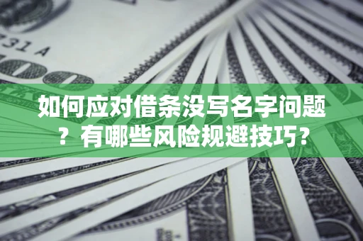 济南如何应对借条没写名字问题？有哪些风险规避技巧？