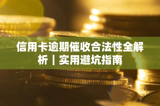 济南信用卡逾期催收合法性全解析｜实用避坑指南