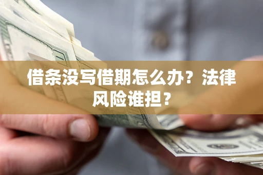 济南借条没写借期怎么办？法律风险谁担？