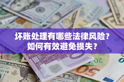 济南坏账处理有哪些法律风险？如何有效避免损失？